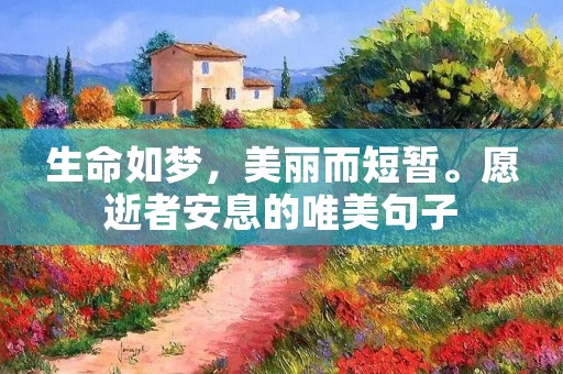 生命如梦，美丽而短暂。愿逝者安息的唯美句子