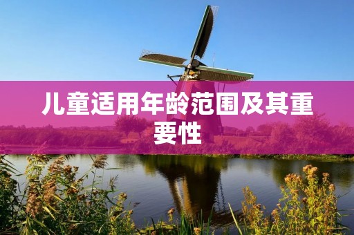 儿童适用年龄范围及其重要性