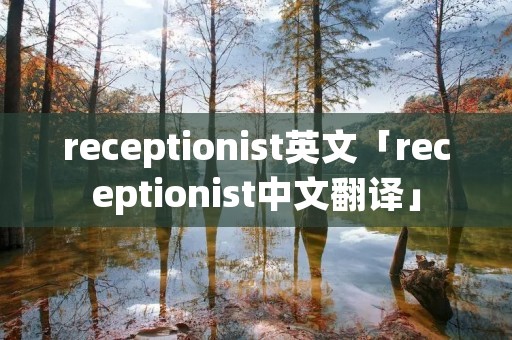 receptionist英文「receptionist中文翻译」