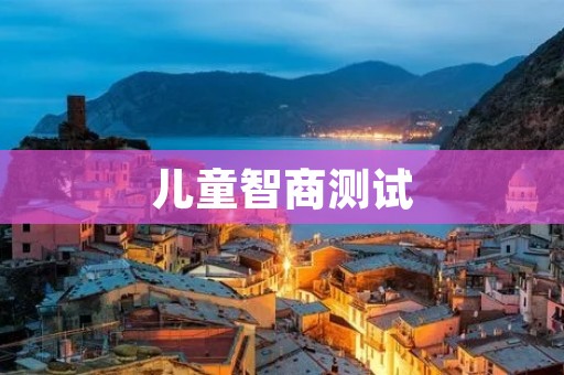 儿童智商测试:如何科学评估孩子的智力水平?