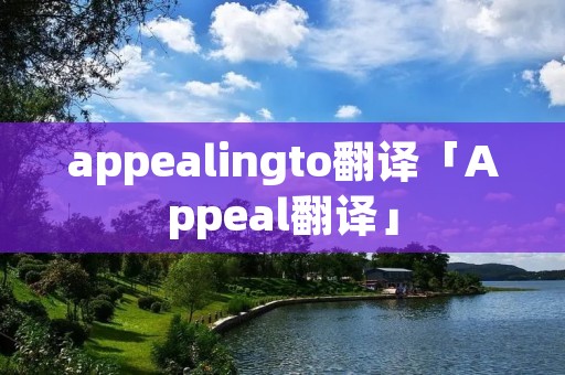appealingto翻译「Appeal翻译」