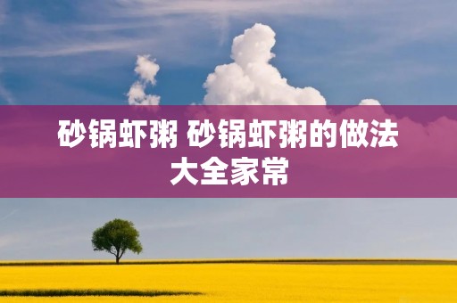 砂锅虾粥 砂锅虾粥的做法大全家常 砂锅虾粥 砂锅虾粥的做法大全家常