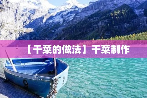 【干菜的做法】干菜制作:传统工艺与现代创新 【干菜的做法】干菜制作:传统工艺与现代创新