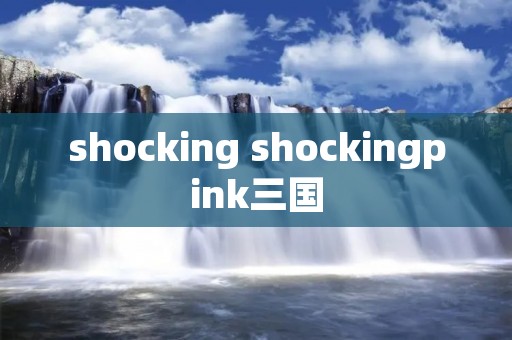 shocking shockingpink三国
