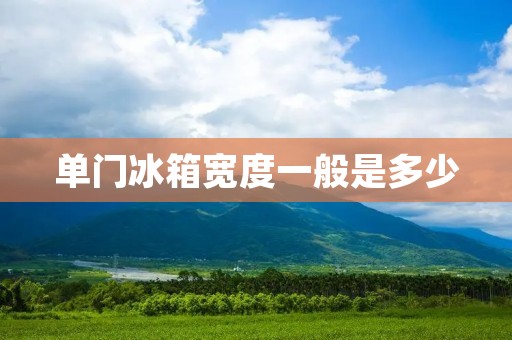 单门冰箱宽度一般是多少