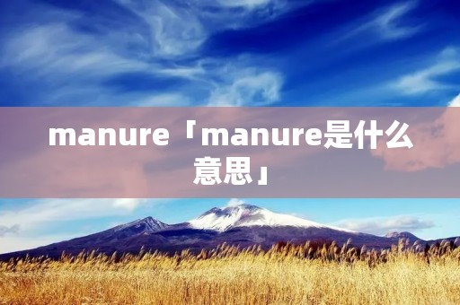 manure「manure是什么意思」