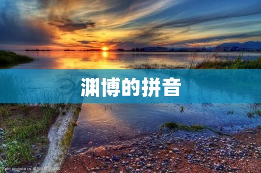 渊博的拼音:探索中文拼音的深度与广度