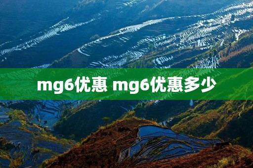 mg6优惠 mg6优惠多少