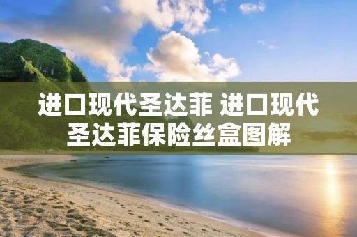 进口现代圣达菲 进口现代圣达菲保险丝盒图解