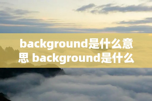 background是什么意思 background是什么意思HTML