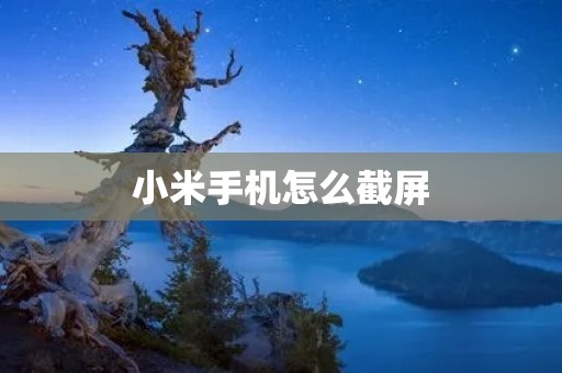 小米手机怎么截屏:简单操作教程