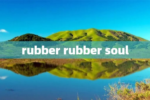 rubber rubber soul
