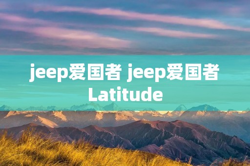 jeep爱国者 jeep爱国者Latitude jeep爱国者 jeep爱国者Latitude