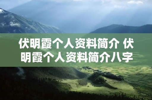 伏明霞个人资料简介 伏明霞个人资料简介八字
