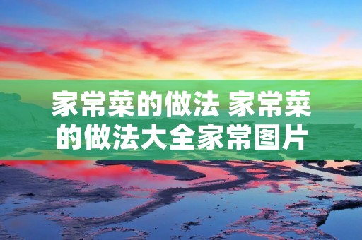 家常菜的做法 家常菜的做法大全家常图片