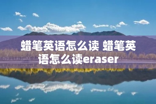 蜡笔英语怎么读 蜡笔英语怎么读eraser