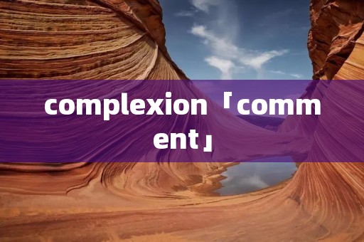 complexion「comment」