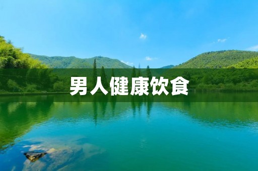 男人健康饮食:为了拥有更好的身体和更高的生活质量