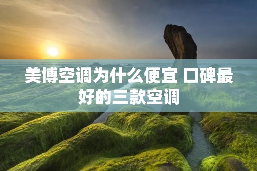 美博空调为什么便宜 口碑最好的三款空调