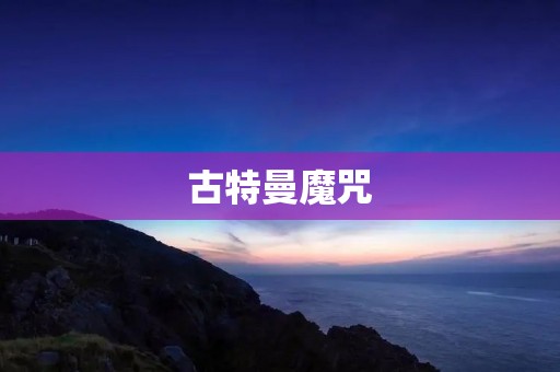 古特曼魔咒:探索神秘的法力之门 古特曼魔咒:探索神秘的法力之门