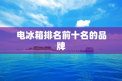 电冰箱排名前十名的品牌