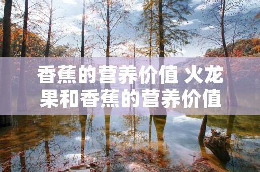 香蕉的营养价值 火龙果和香蕉的营养价值