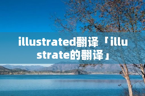 illustrated翻译「illustrate的翻译」