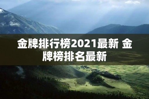 金牌排行榜2021最新 金牌榜排名最新 金牌排行榜2021最新 金牌榜排名最新