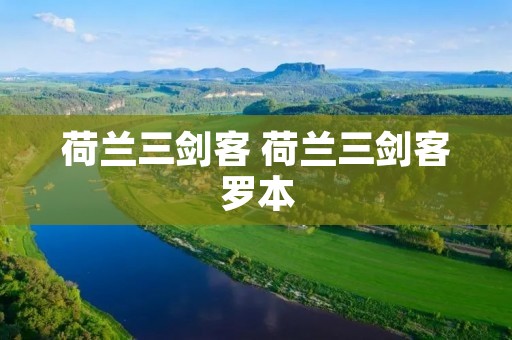 荷兰三剑客 荷兰三剑客罗本 荷兰三剑客 荷兰三剑客罗本