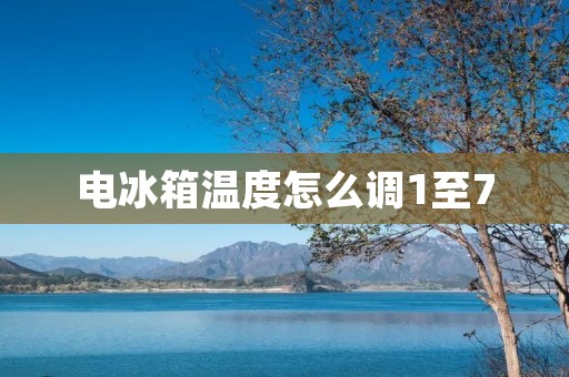 电冰箱温度怎么调1至7