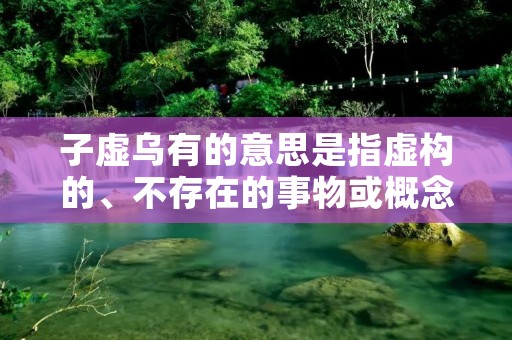 子虚乌有的意思是指虚构的、不存在的事物或概念。这个成语源自《庄子·逍遥游》中的一句话:“世俗之人以为子非鱼,则安知鱼之乐?”意思是说世俗之人无法理解鱼的快乐,因为他们只能从自己的角度出发思考问题,无法超越自我去理解他人的感受和体验。子虚乌有的意义就在于强调了人们的主观认识和客观实在之间的差距。