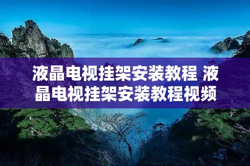 液晶电视挂架安装教程 液晶电视挂架安装教程视频