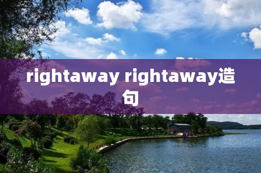 rightaway rightaway造句