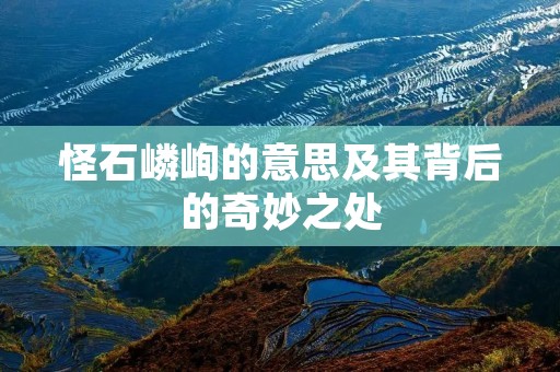 怪石嶙峋的意思及其背后的奇妙之处