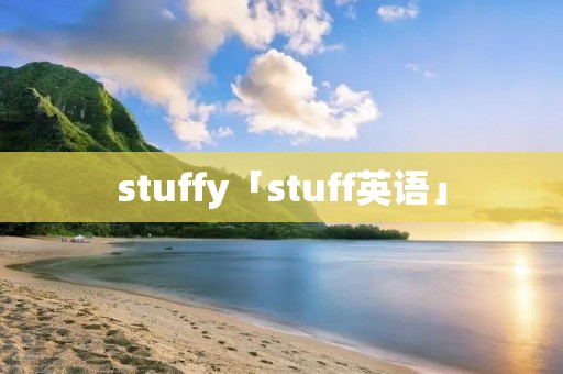 stuffy「stuff英语」 stuffy「stuff英语」