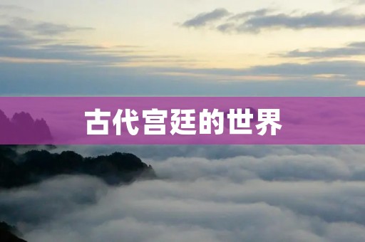 古代宫廷的世界:三宫六院