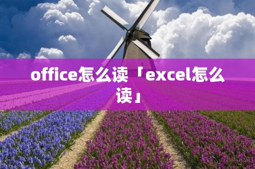 office怎么读「excel怎么读」
