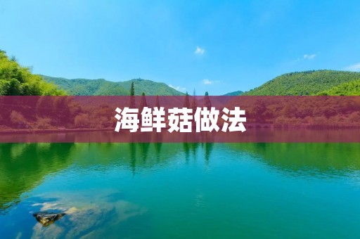 海鲜菇做法:美味鲜香,多种口味任你选择 海鲜菇做法:美味鲜香,多种口味任你选择
