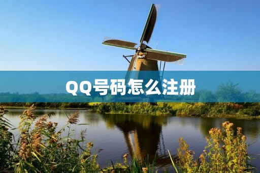 QQ号码怎么注册:详细步骤与注意事项 QQ号码怎么注册:详细步骤与注意事项
