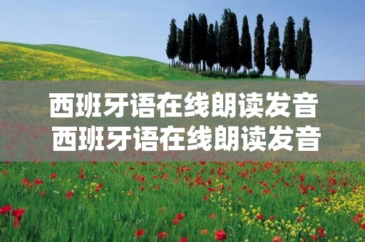西班牙语在线朗读发音 西班牙语在线朗读发音视频
