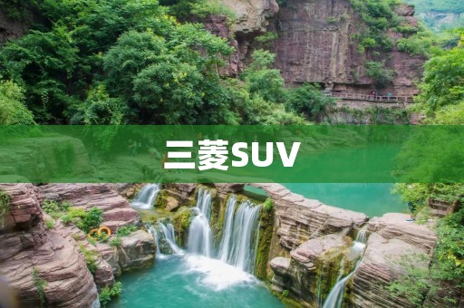 三菱SUV:为你打开城市冒险之门 三菱SUV:为你打开城市冒险之门