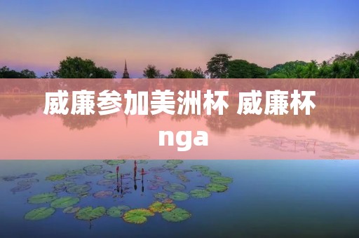 威廉参加美洲杯 威廉杯 nga 威廉参加美洲杯 威廉杯 nga