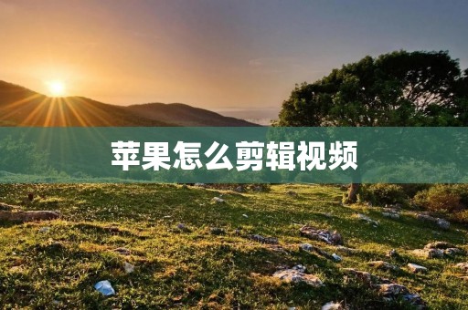 苹果怎么剪辑视频:打造专业级影片编辑体验
