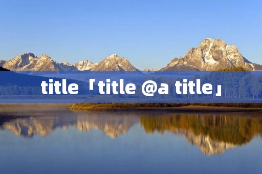 title「title @a title」