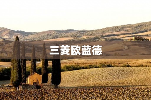 三菱欧蓝德:领先技术与卓越品质的完美结合 三菱欧蓝德:领先技术与卓越品质的完美结合