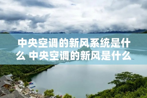 中央空调的新风系统是什么 中央空调的新风是什么意思