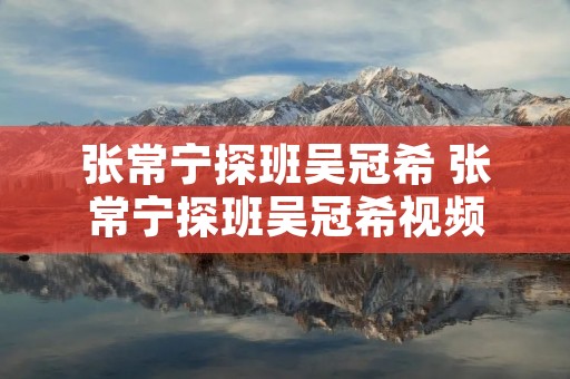 张常宁探班吴冠希 张常宁探班吴冠希视频