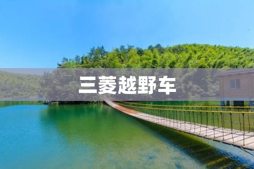 三菱越野车:驭风翱翔,挑战极限 三菱越野车:驭风翱翔,挑战极限