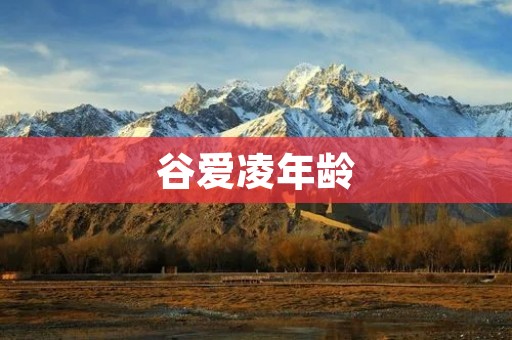 谷爱凌年龄:一个才华横溢的年轻女演员 谷爱凌年龄:一个才华横溢的年轻女演员
