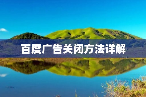 百度广告关闭方法详解:轻松摆脱烦人广告困扰